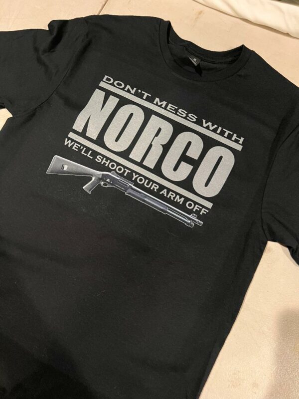 Dont Mess With Norco We'll shoot your arm off Black tee