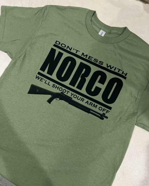 dont mess with Norco we will shoot your arm off Shotgun tee